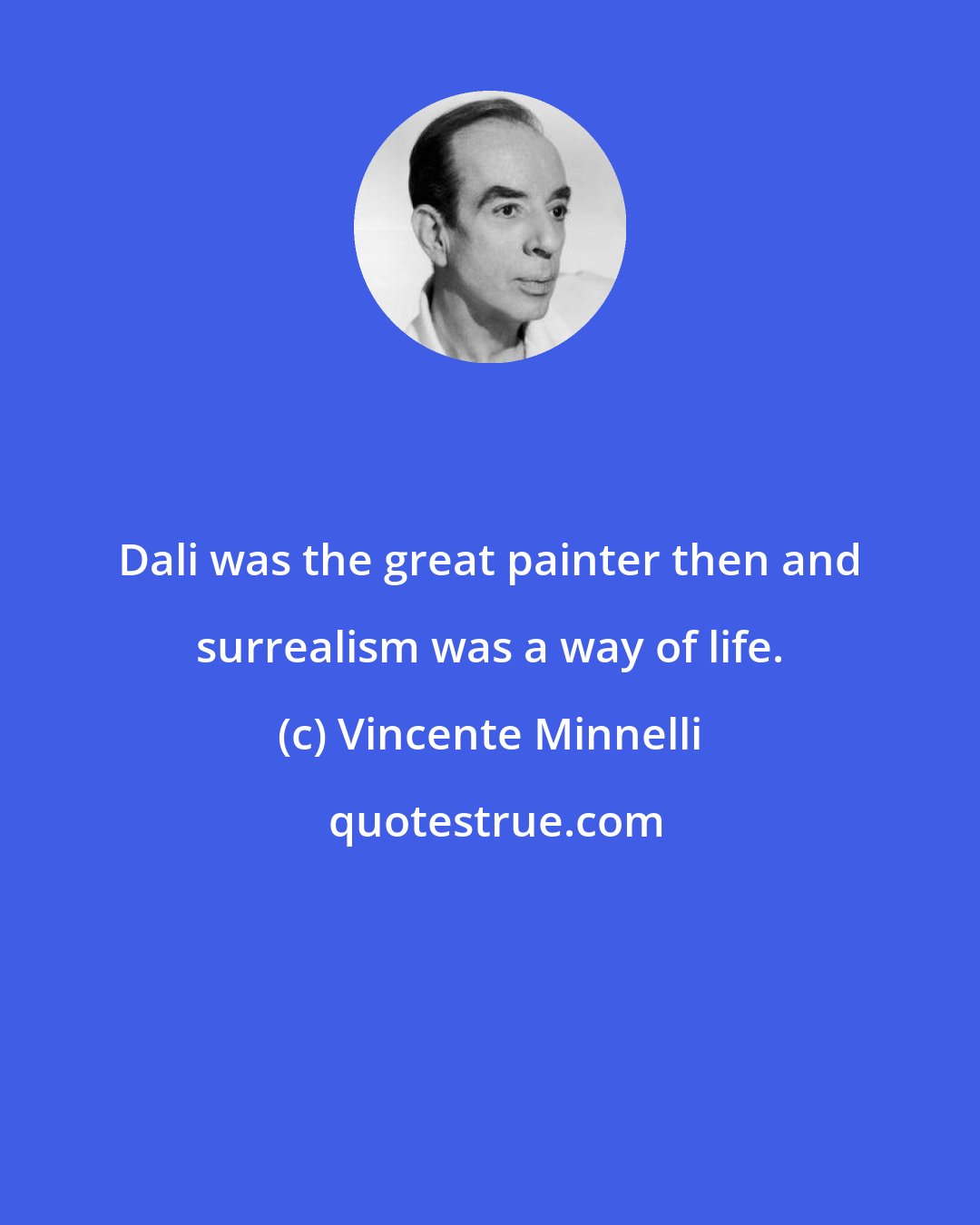 Vincente Minnelli: Dali was the great painter then and surrealism was a way of life.