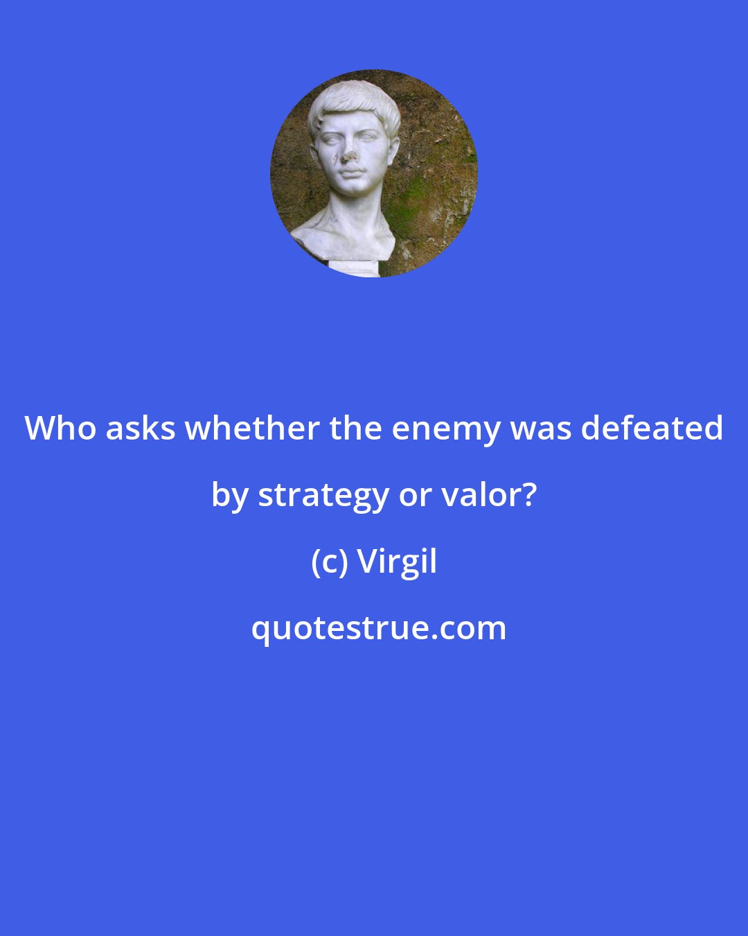 Virgil: Who asks whether the enemy was defeated by strategy or valor?