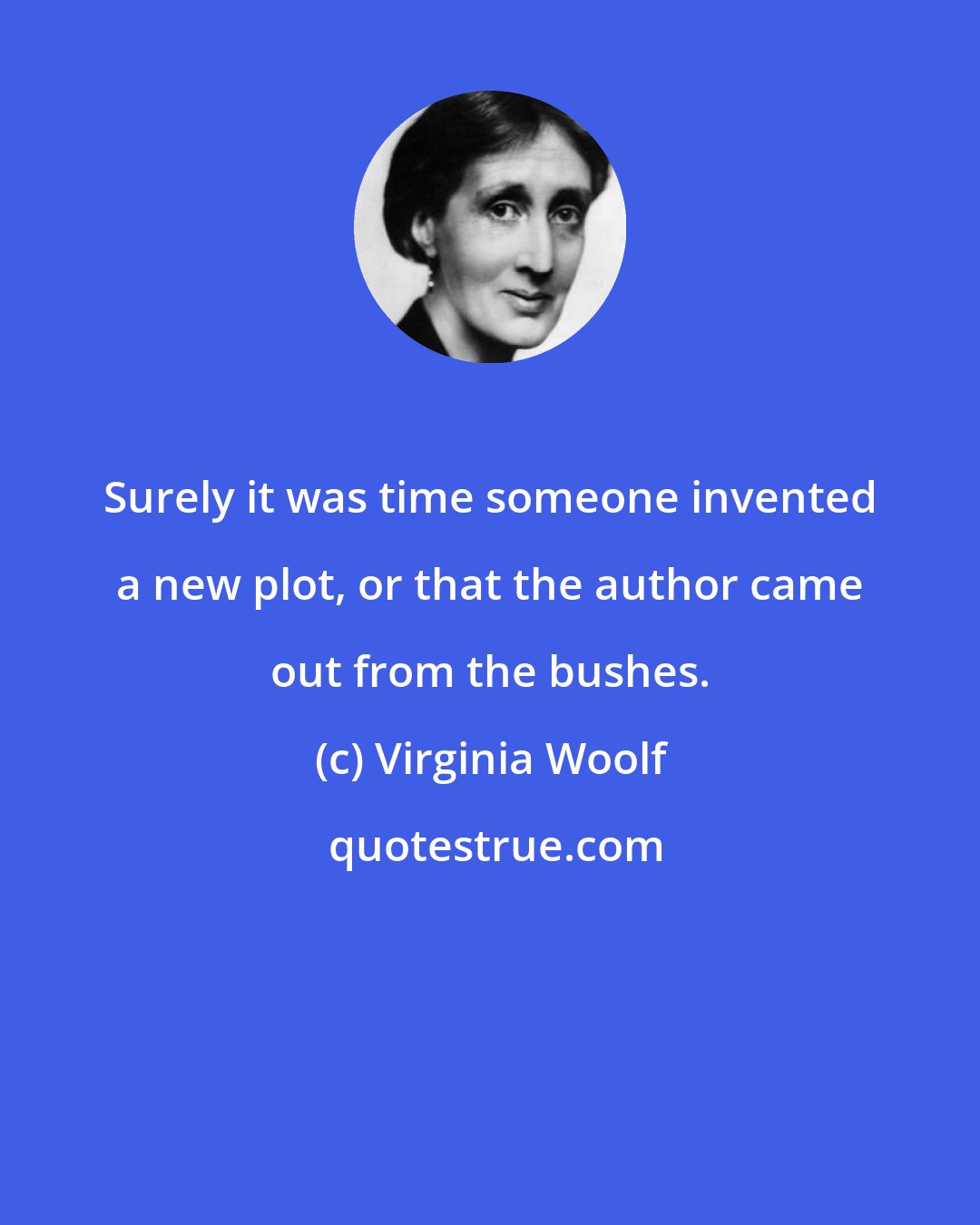 Virginia Woolf: Surely it was time someone invented a new plot, or that the author came out from the bushes.