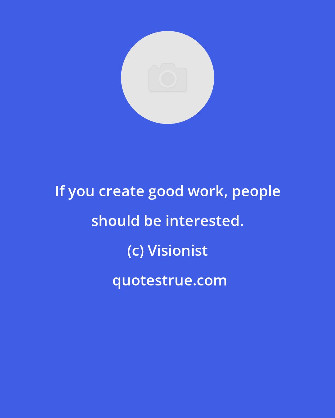 Visionist: If you create good work, people should be interested.