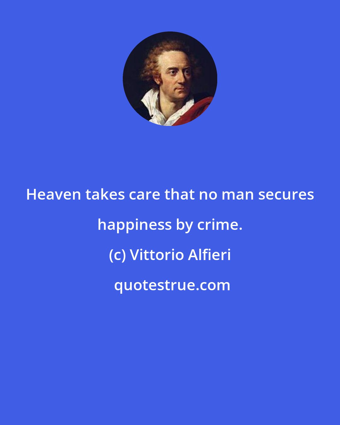 Vittorio Alfieri: Heaven takes care that no man secures happiness by crime.