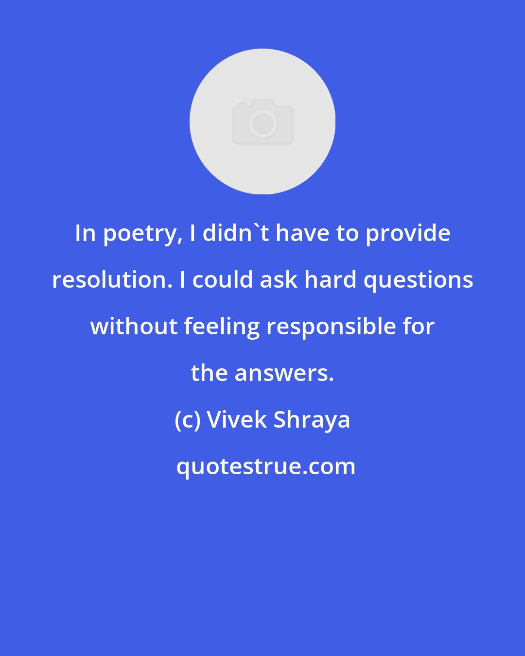 Vivek Shraya: In poetry, I didn't have to provide resolution. I could ask hard questions without feeling responsible for the answers.