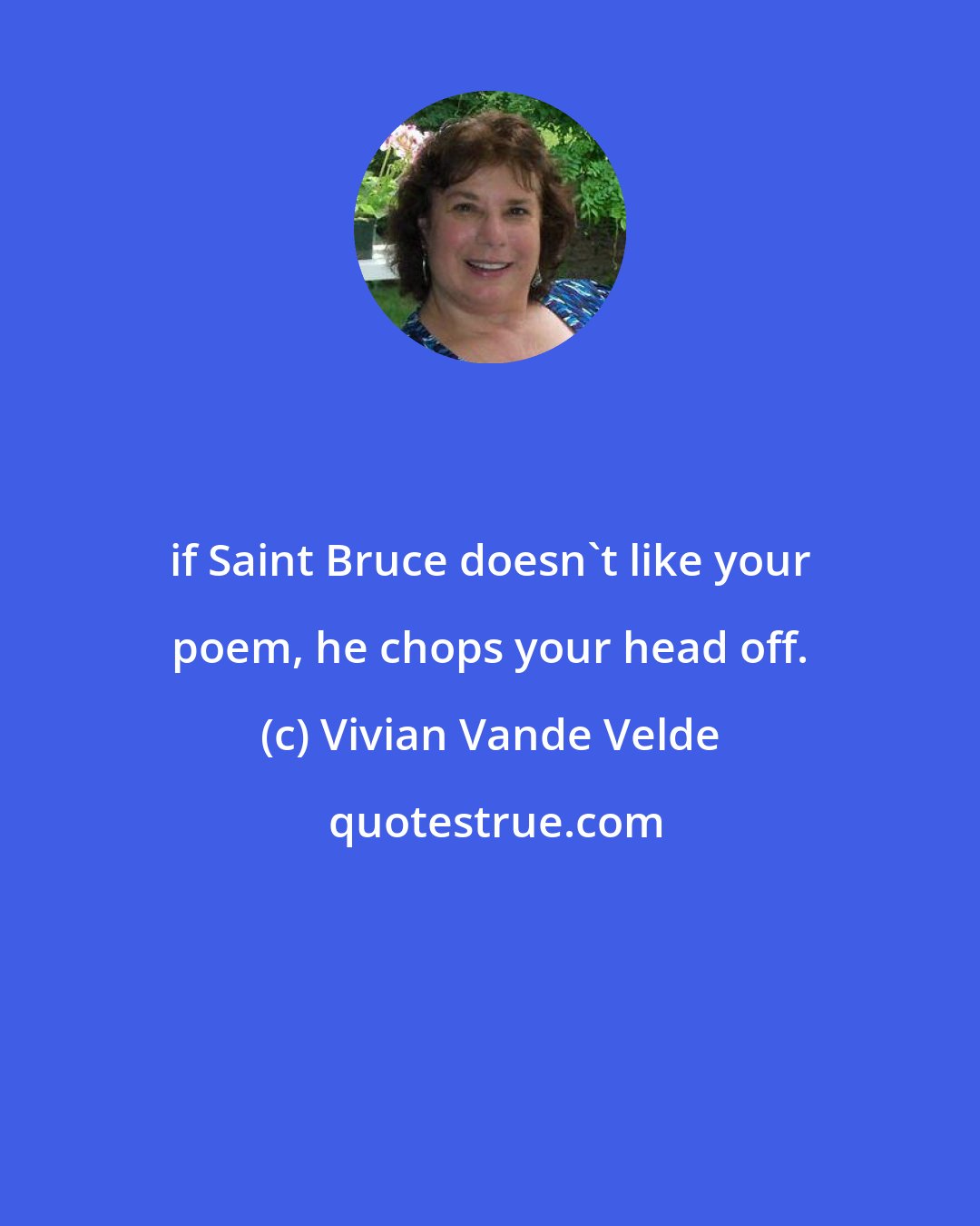 Vivian Vande Velde: if Saint Bruce doesn't like your poem, he chops your head off.