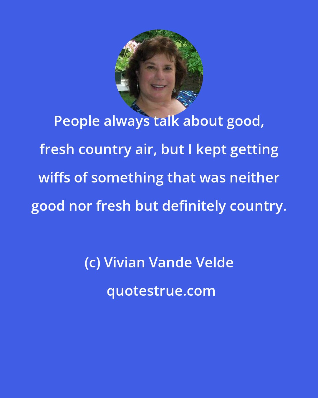 Vivian Vande Velde: People always talk about good, fresh country air, but I kept getting wiffs of something that was neither good nor fresh but definitely country.