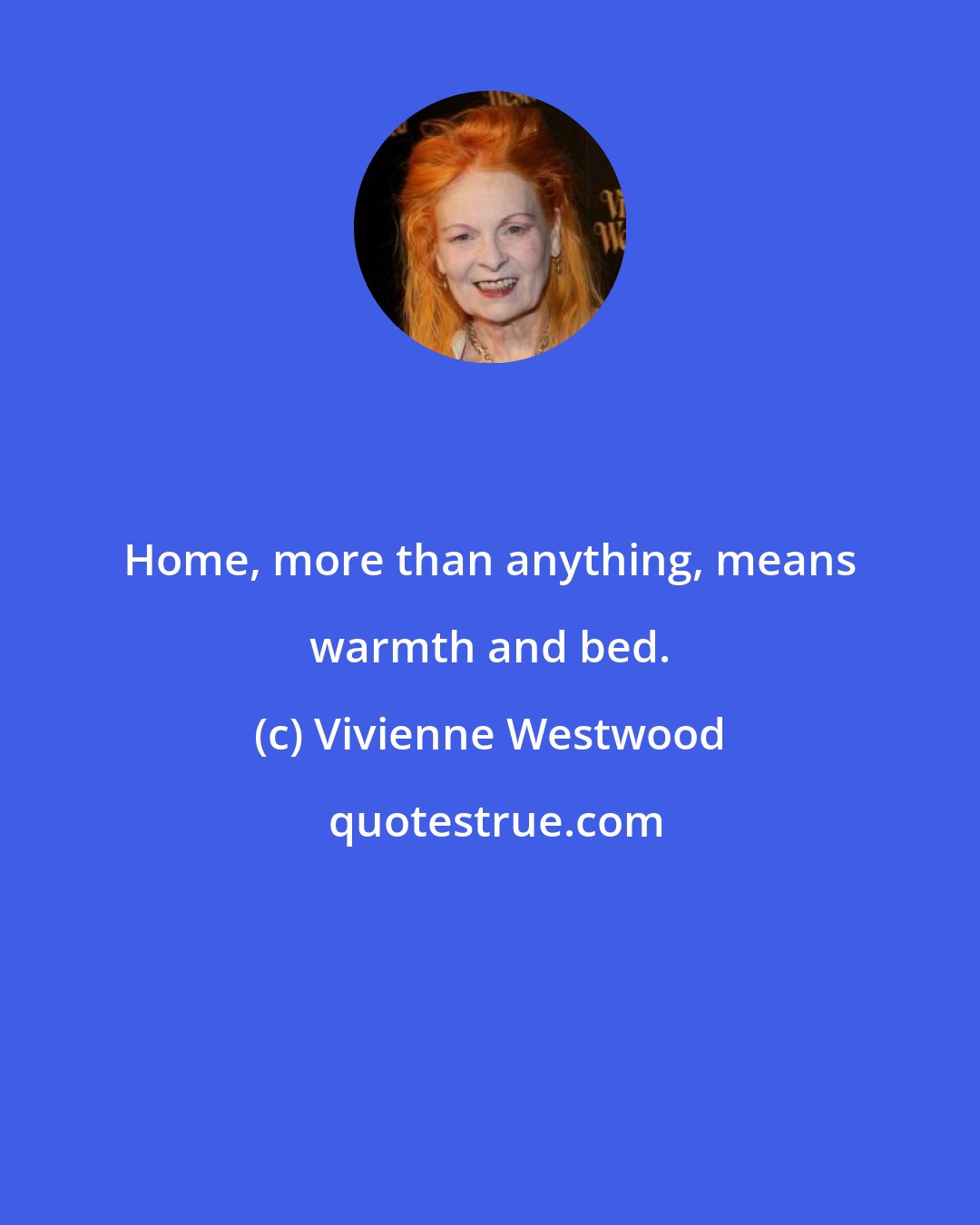 Vivienne Westwood: Home, more than anything, means warmth and bed.