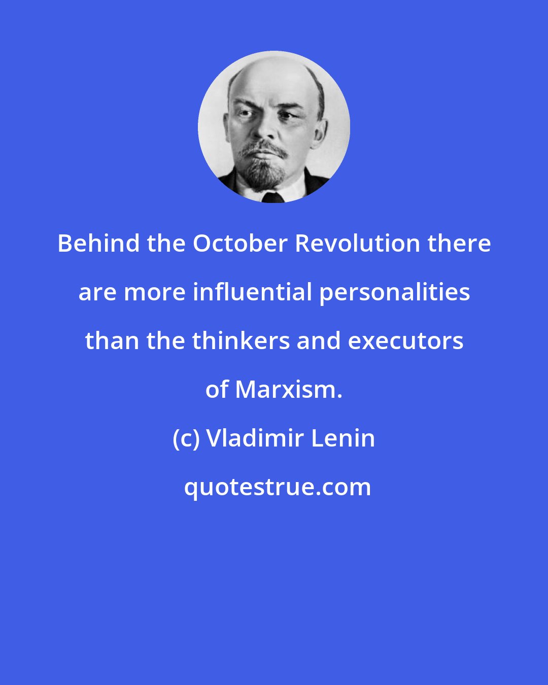 Vladimir Lenin: Behind the October Revolution there are more influential personalities than the thinkers and executors of Marxism.