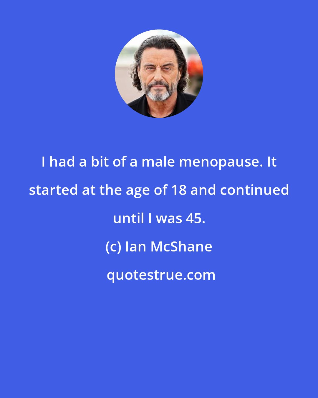 Ian McShane: I had a bit of a male menopause. It started at the age of 18 and continued until I was 45.
