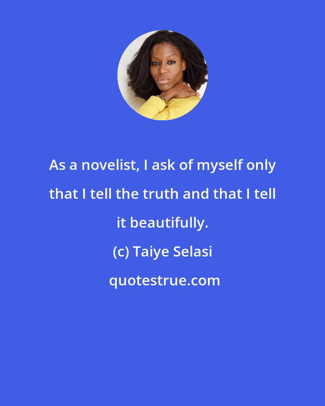 Taiye Selasi: As a novelist, I ask of myself only that I tell the truth and that I tell it beautifully.