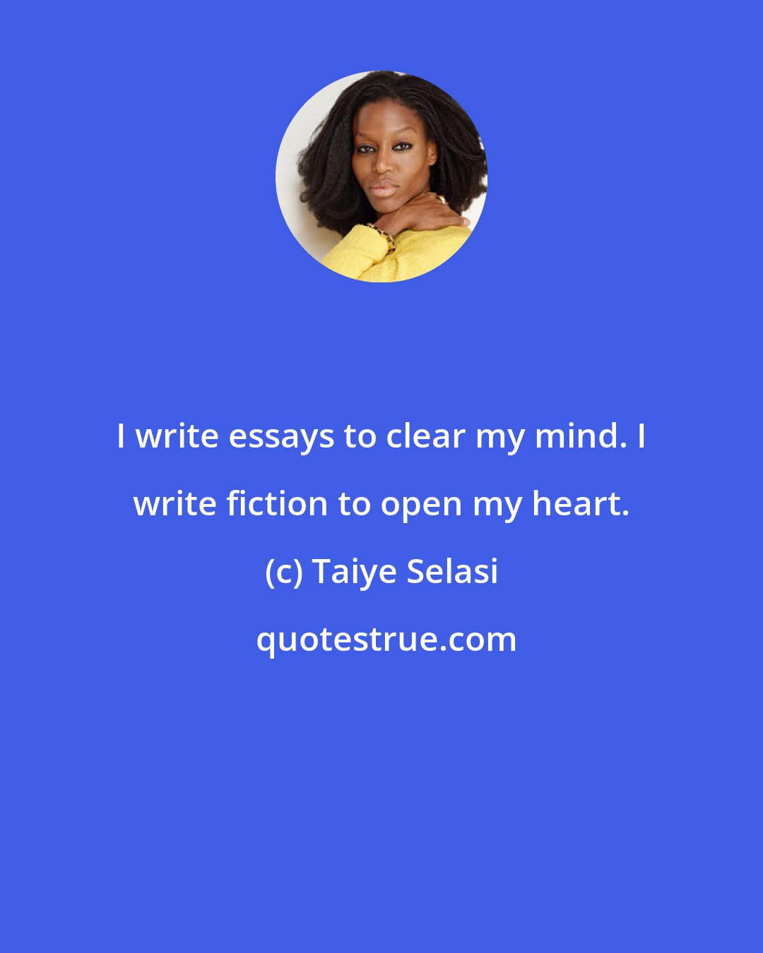 Taiye Selasi: I write essays to clear my mind. I write fiction to open my heart.