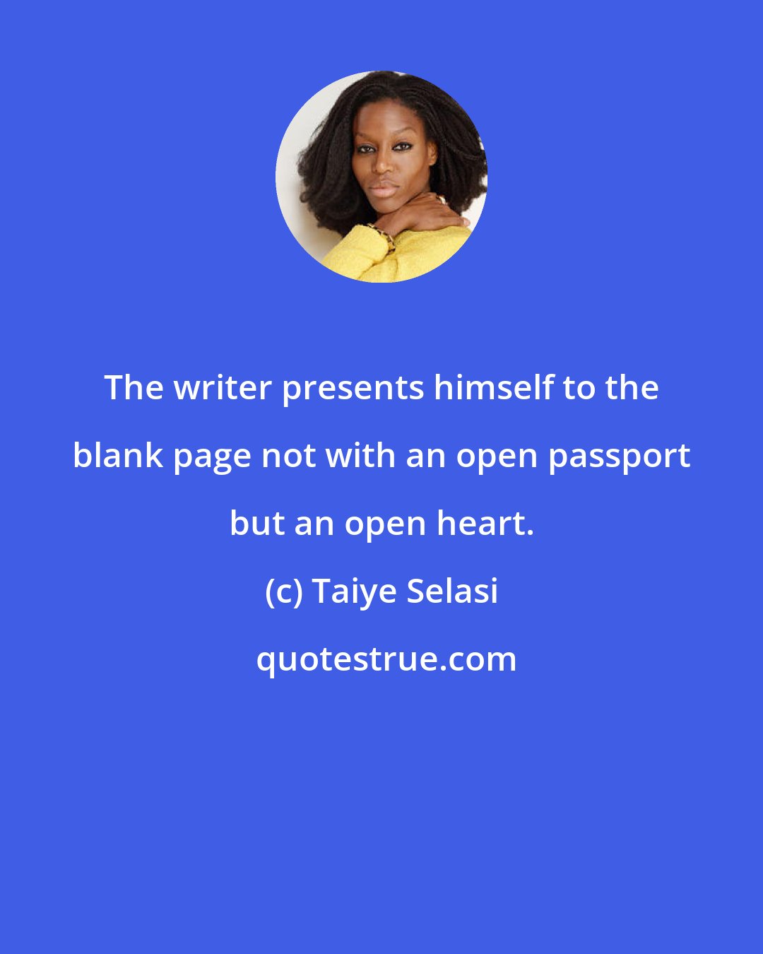 Taiye Selasi: The writer presents himself to the blank page not with an open passport but an open heart.
