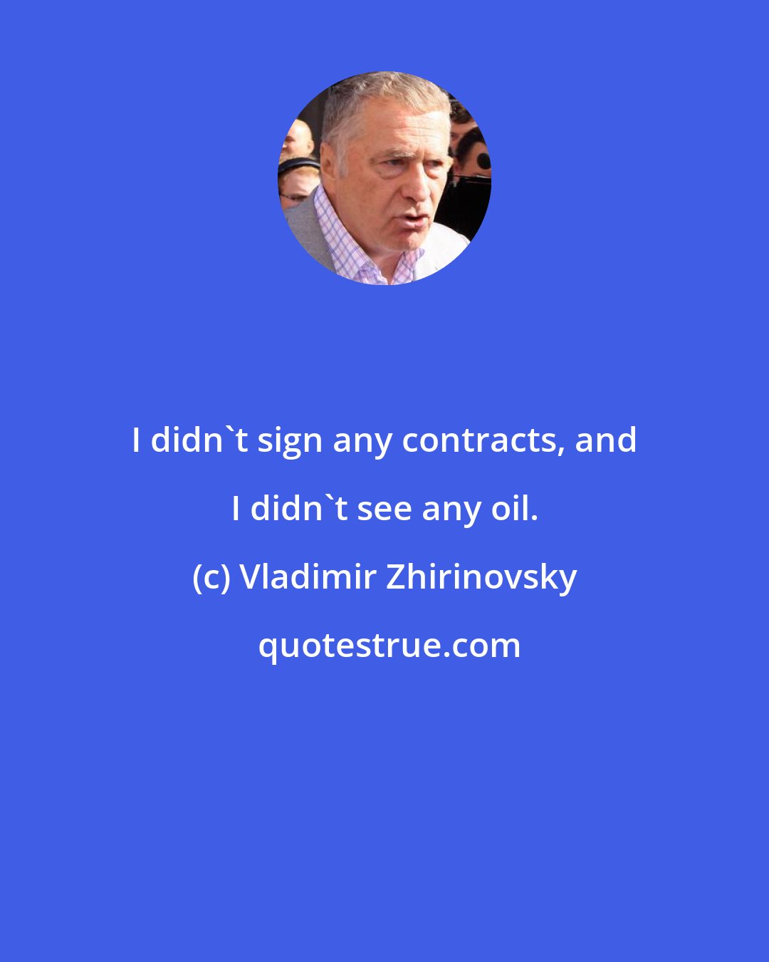 Vladimir Zhirinovsky: I didn't sign any contracts, and I didn't see any oil.