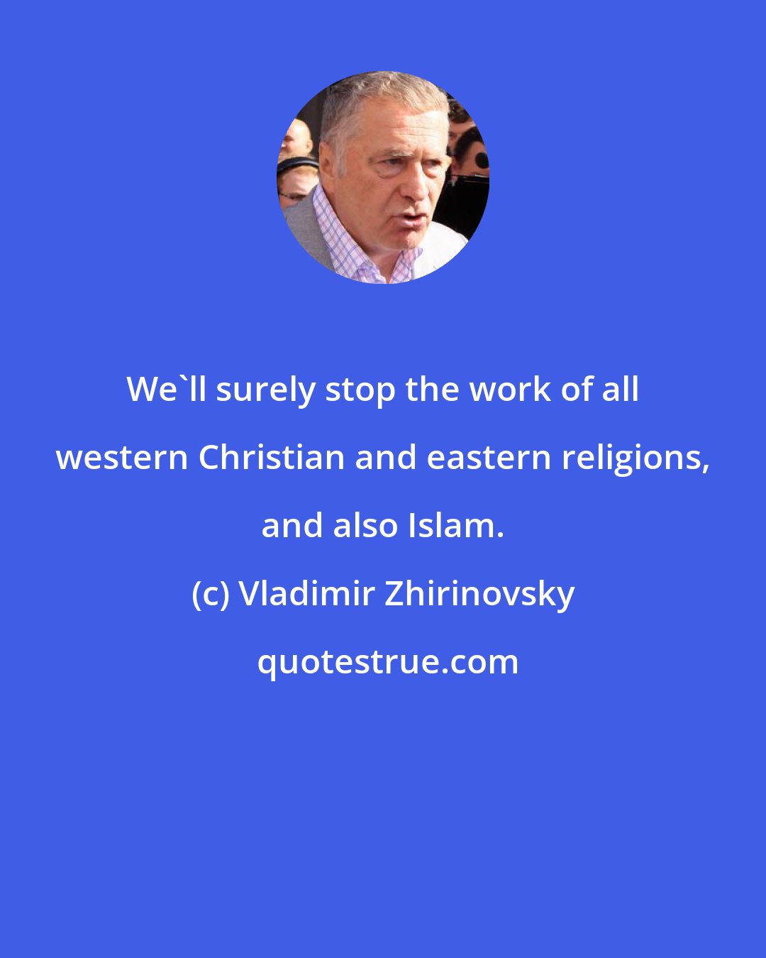 Vladimir Zhirinovsky: We'll surely stop the work of all western Christian and eastern religions, and also Islam.
