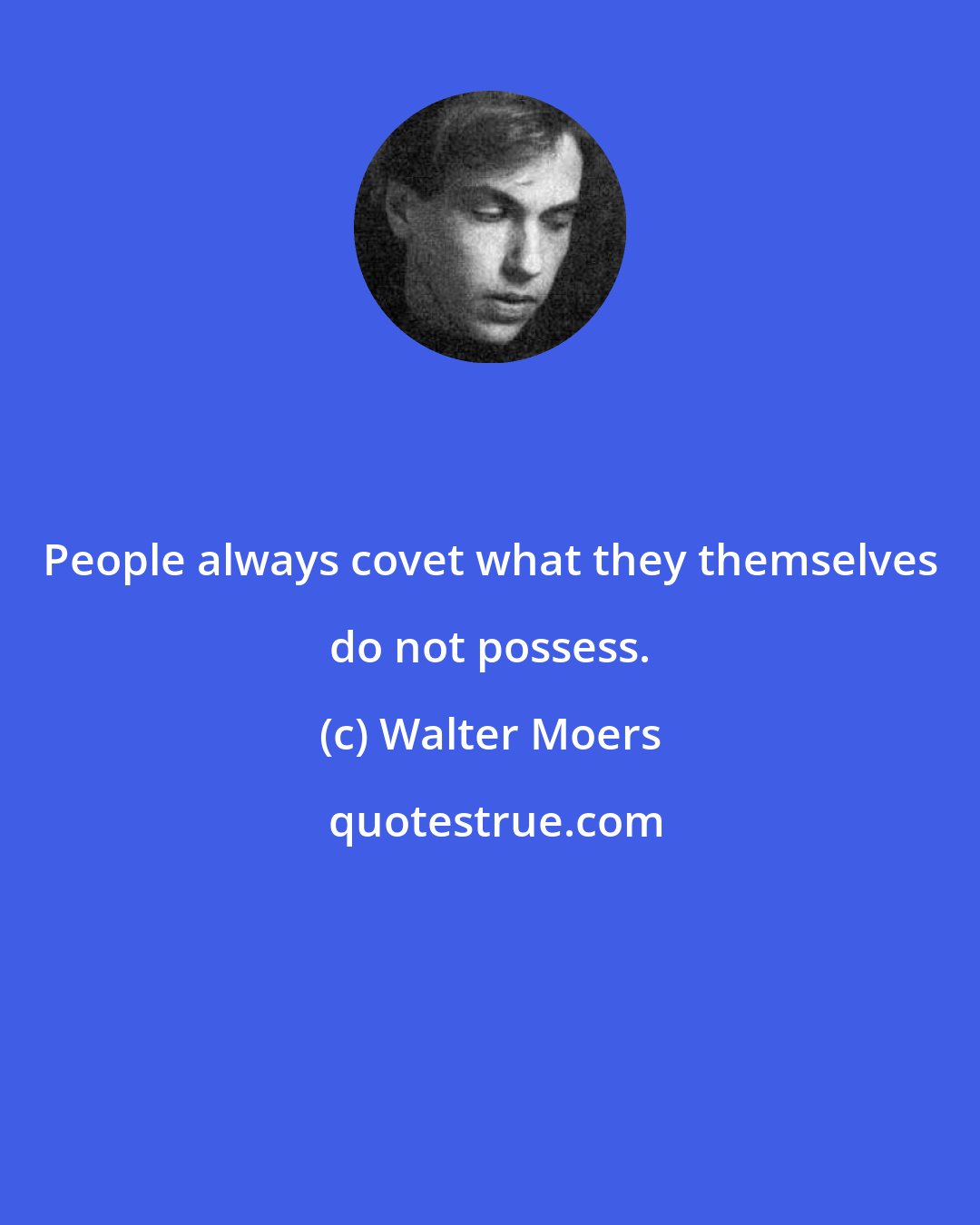 Walter Moers: People always covet what they themselves do not possess.