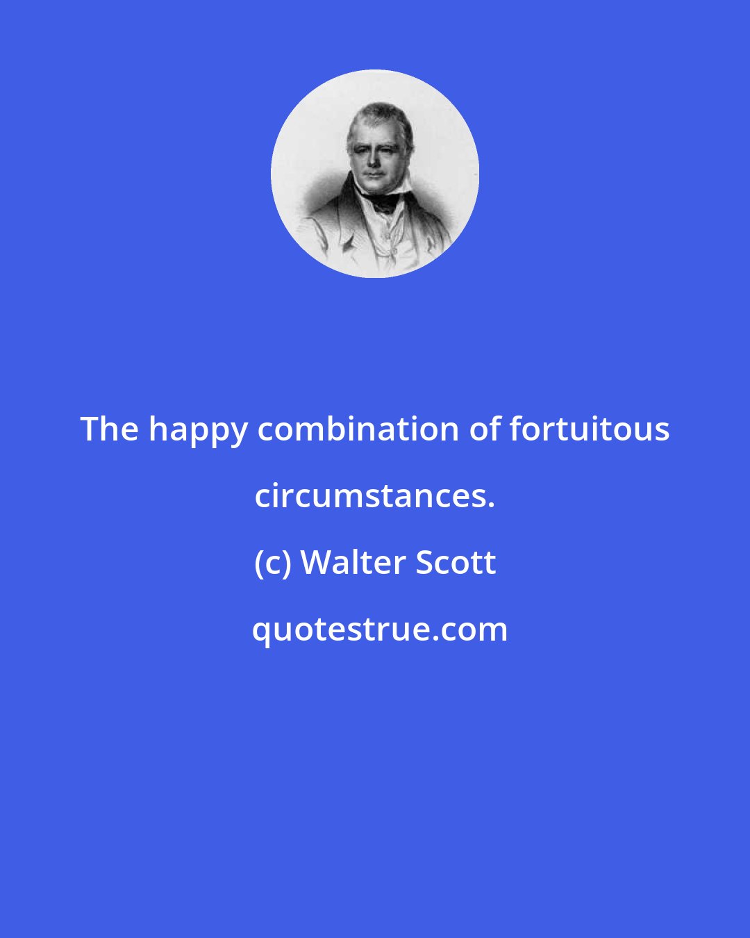 Walter Scott: The happy combination of fortuitous circumstances.
