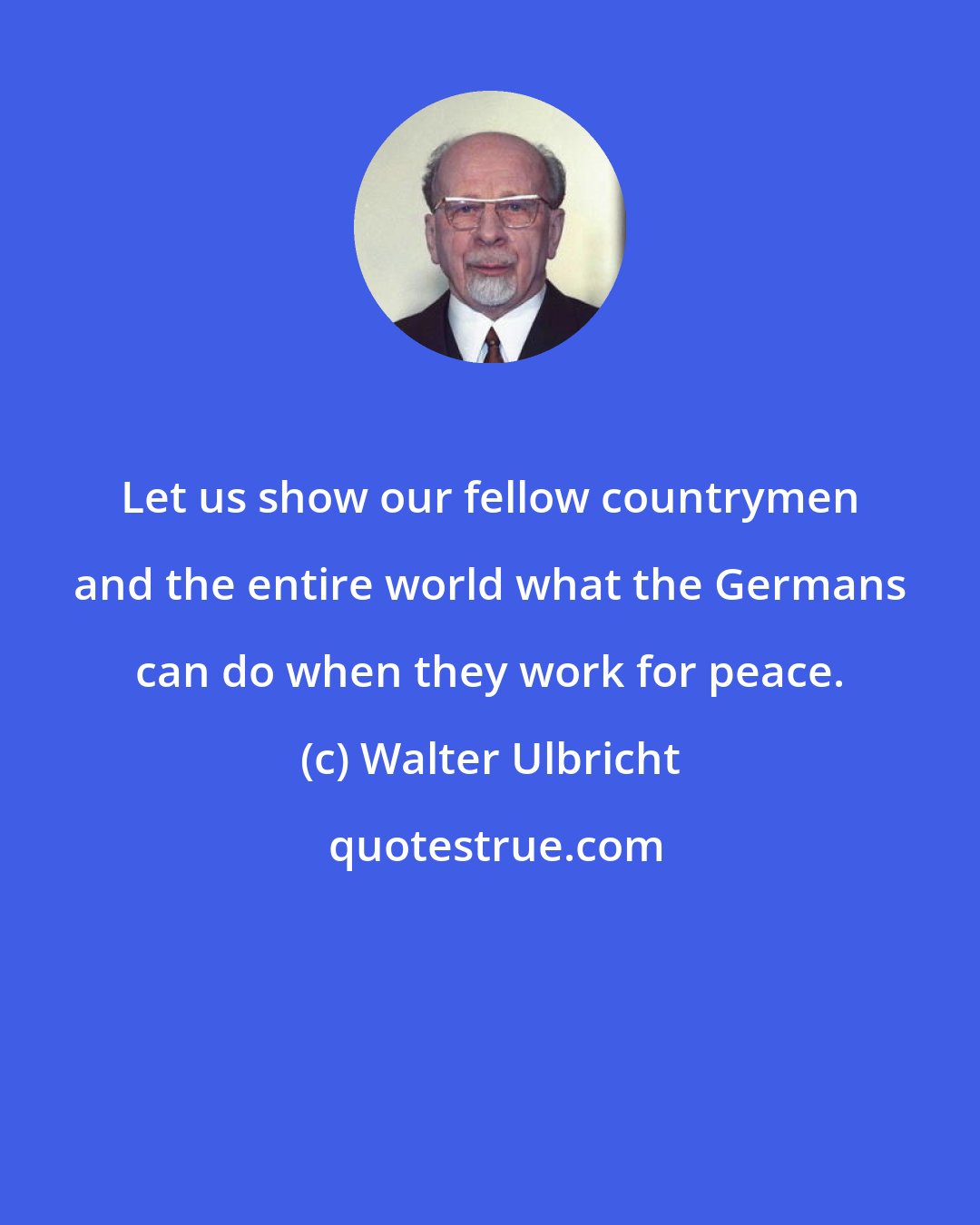Walter Ulbricht: Let us show our fellow countrymen and the entire world what the Germans can do when they work for peace.