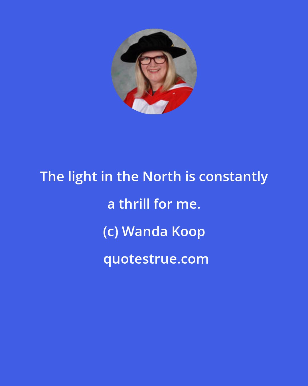 Wanda Koop: The light in the North is constantly a thrill for me.