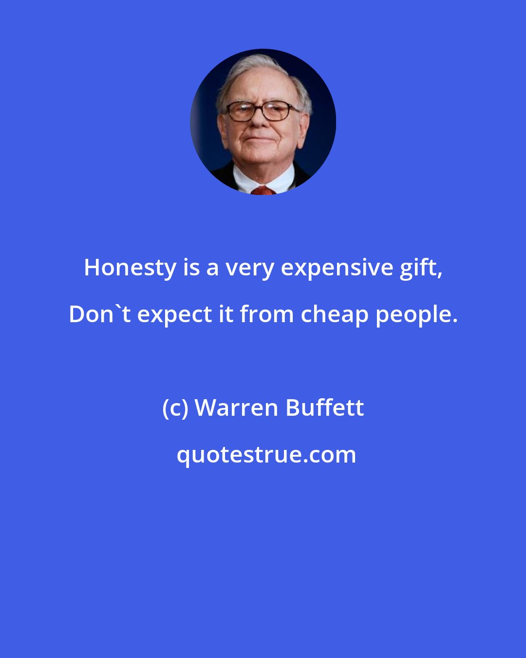 Warren Buffett: Honesty is a very expensive gift, Don't expect it from cheap people.