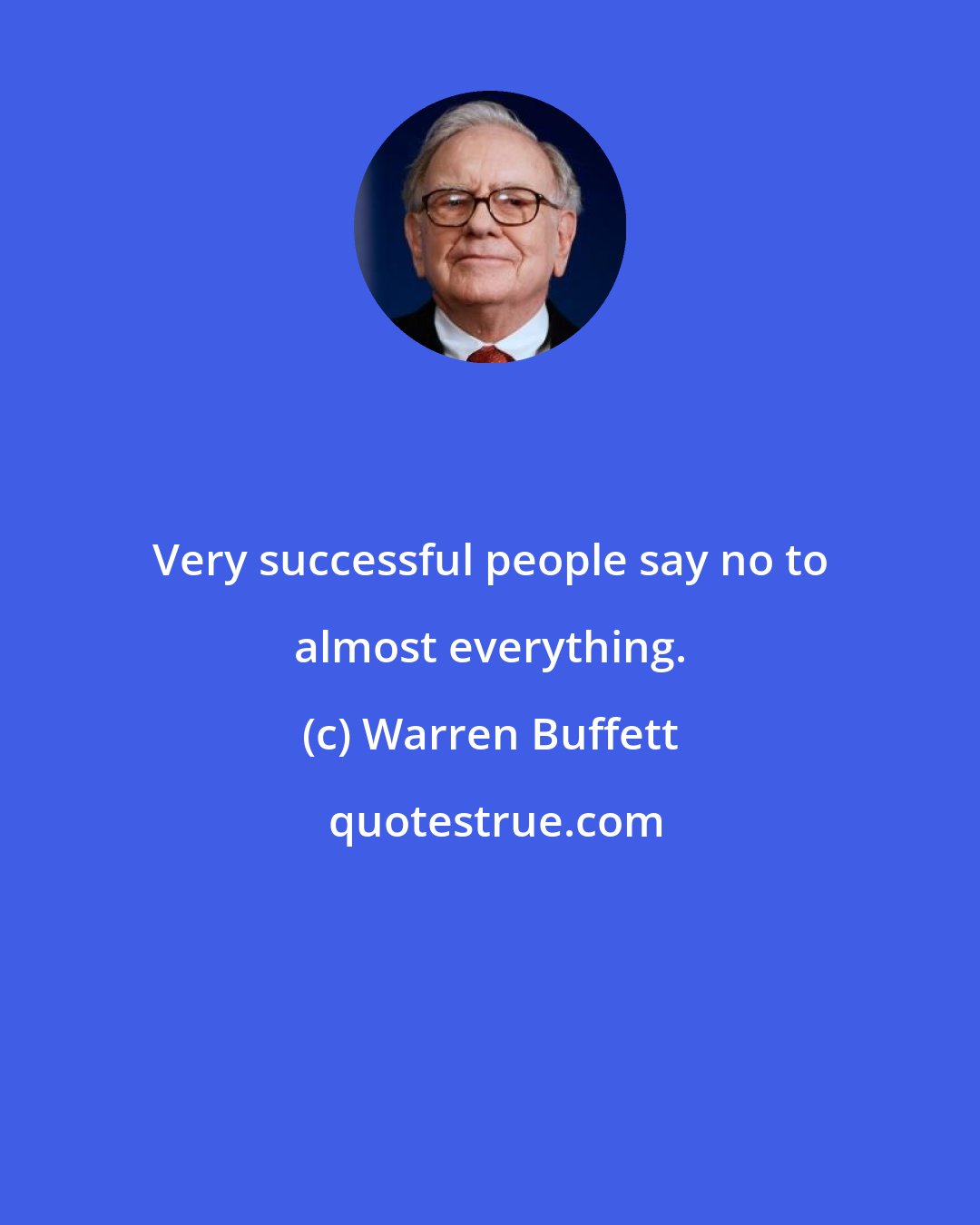 Warren Buffett: Very successful people say no to almost everything.