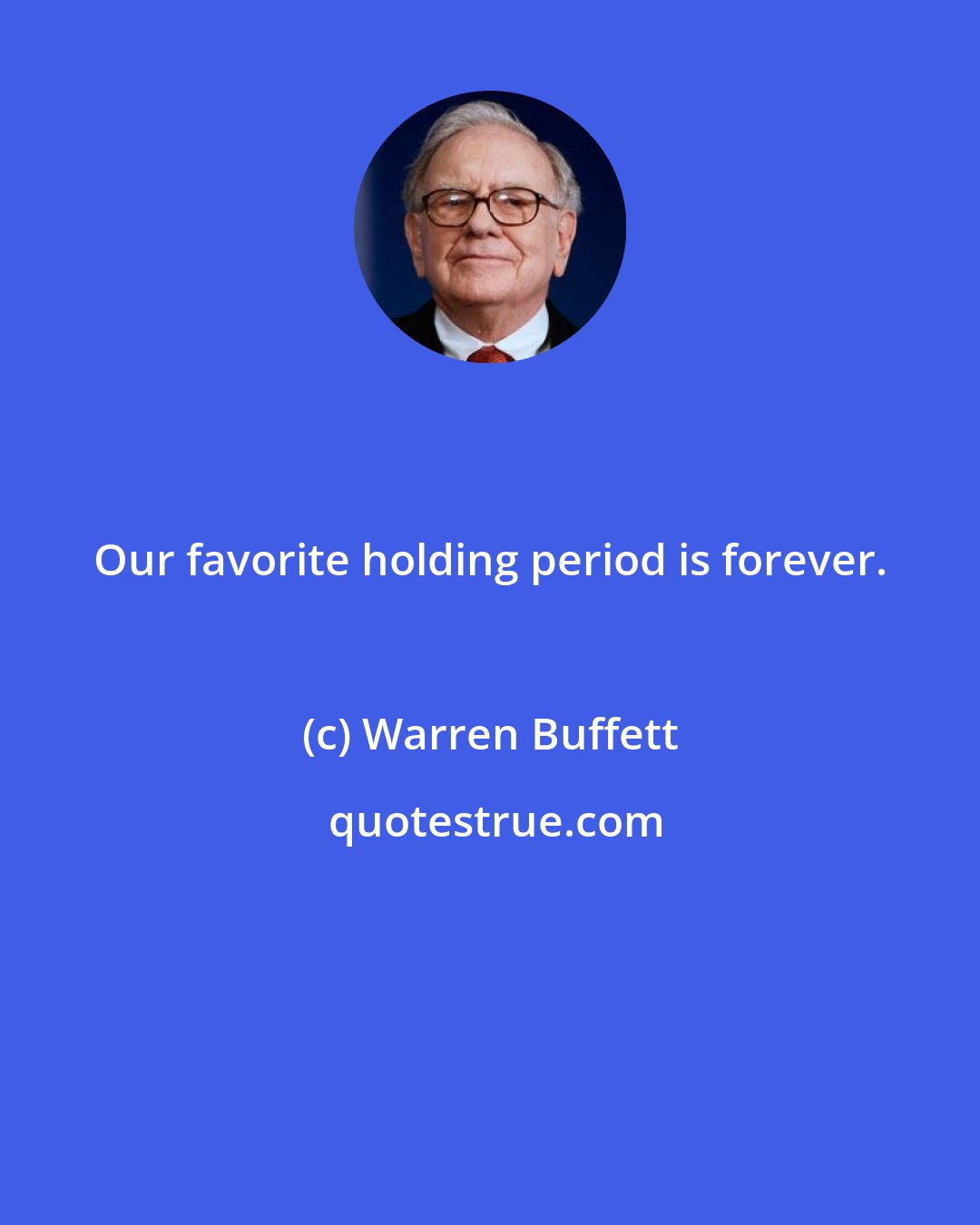 Warren Buffett: Our favorite holding period is forever.