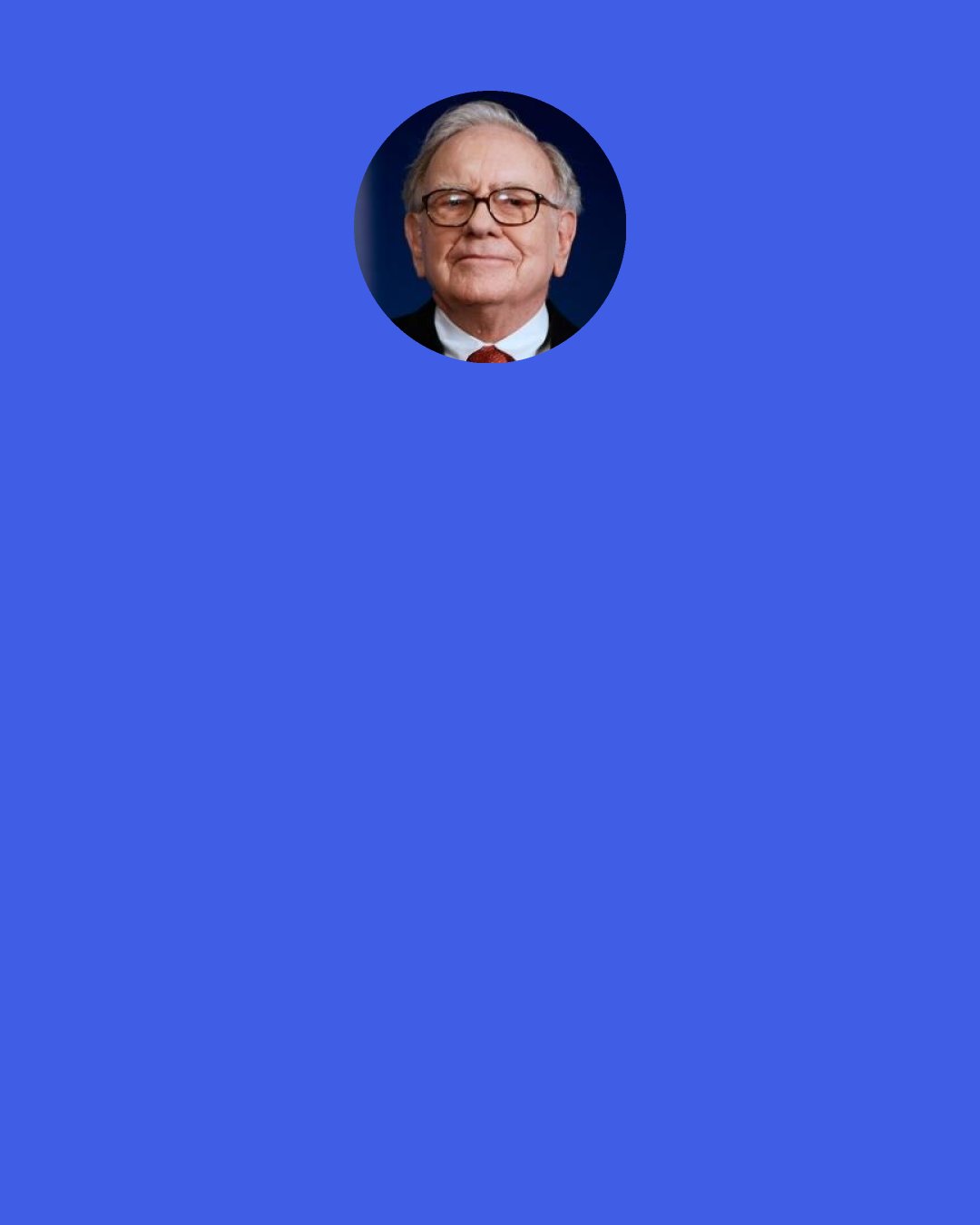 Warren Buffett: So smile when you read a headline that says "Investors lose as market falls." Edit it in your mind to "Disinvestors lose as market falls-but investors gain." Though writers often forget this truism, there is a buyer for every seller and what hurts one necessarily helps the other. (As they say in golf matches: "Every putt makes someone happy.")