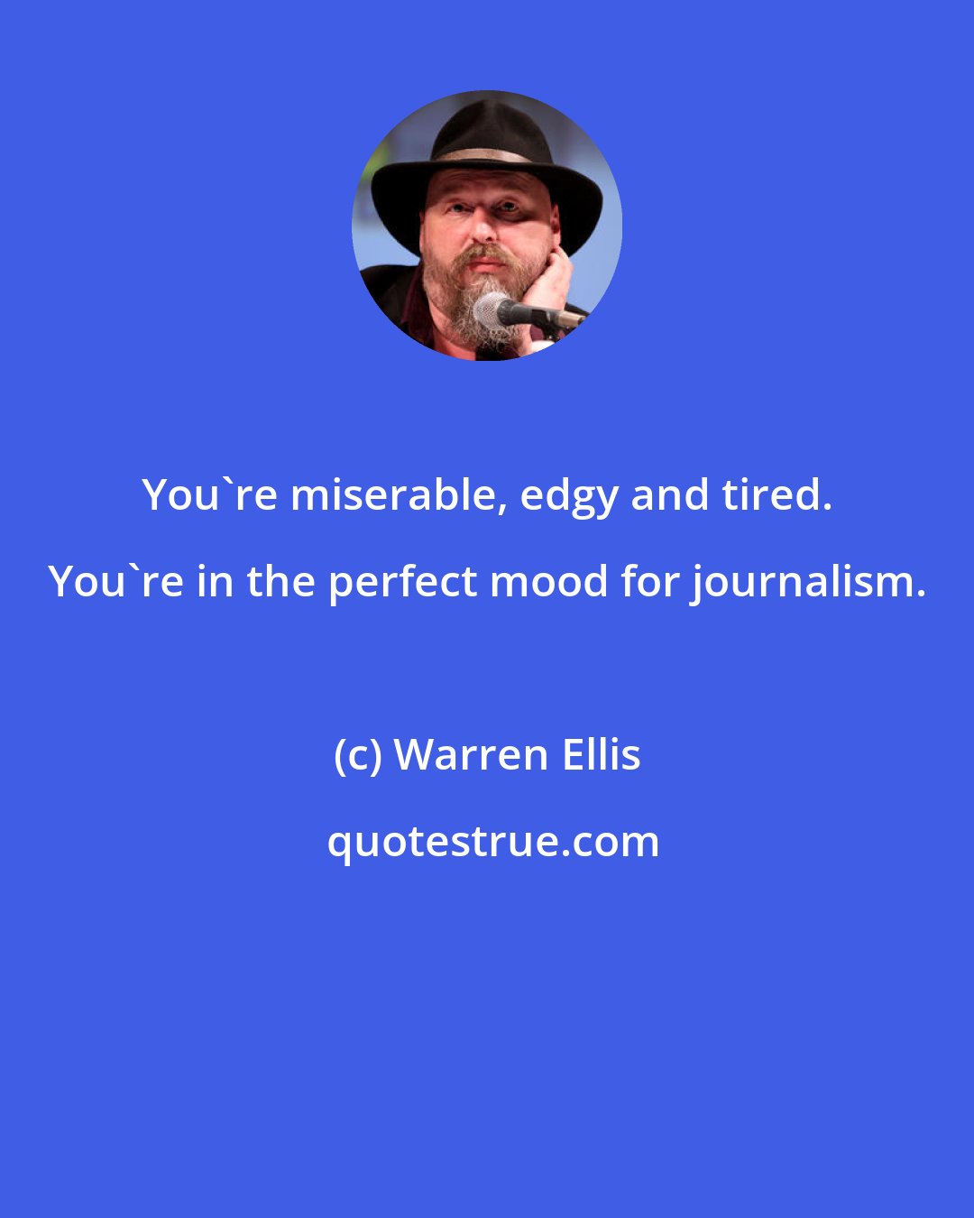 Warren Ellis: You're miserable, edgy and tired. You're in the perfect mood for journalism.