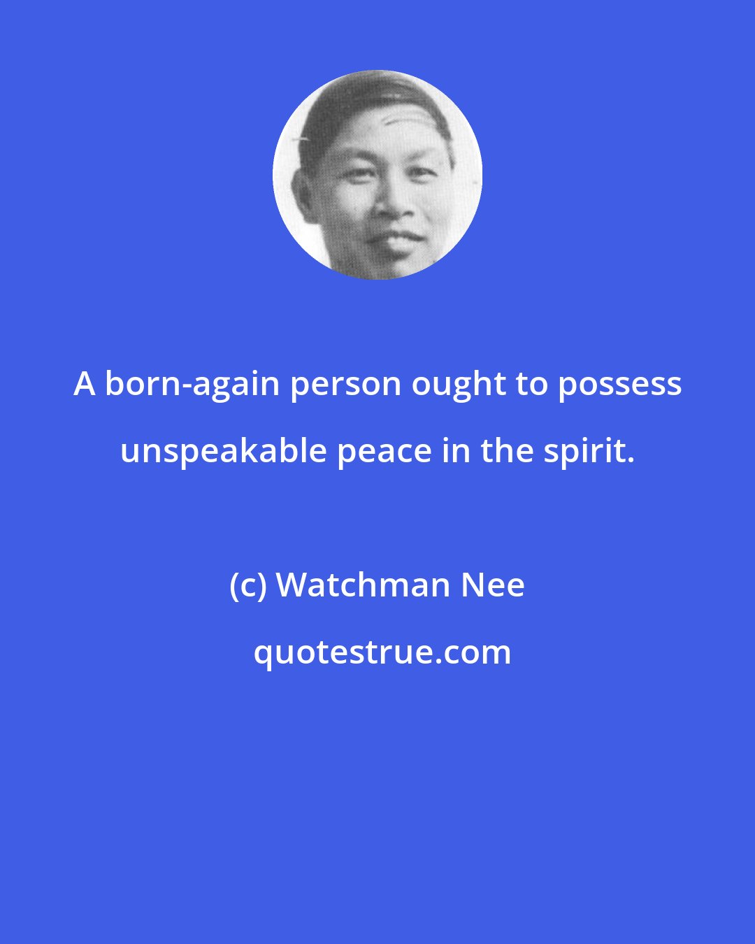 Watchman Nee: A born-again person ought to possess unspeakable peace in the spirit.