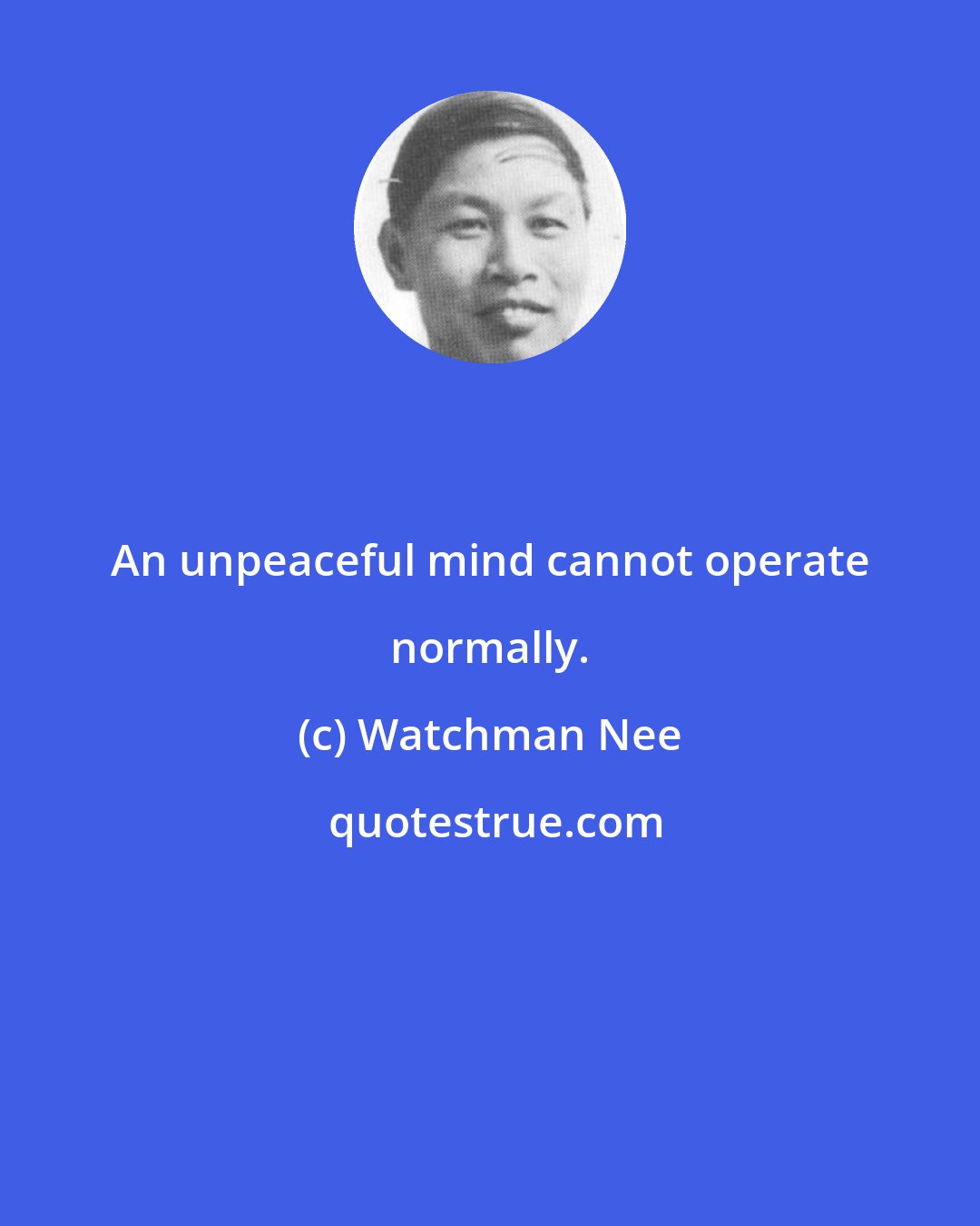 Watchman Nee: An unpeaceful mind cannot operate normally.