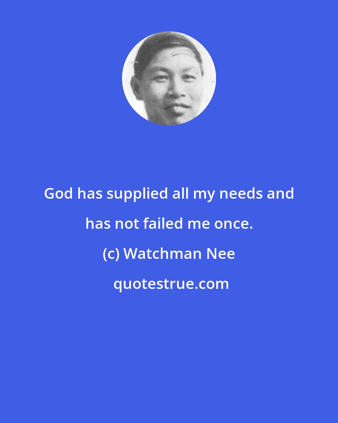 Watchman Nee: God has supplied all my needs and has not failed me once.