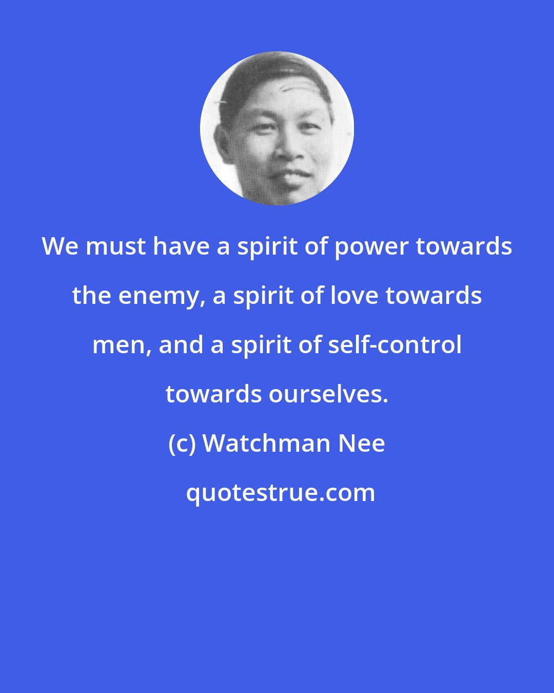 Watchman Nee: We must have a spirit of power towards the enemy, a spirit of love towards men, and a spirit of self-control towards ourselves.