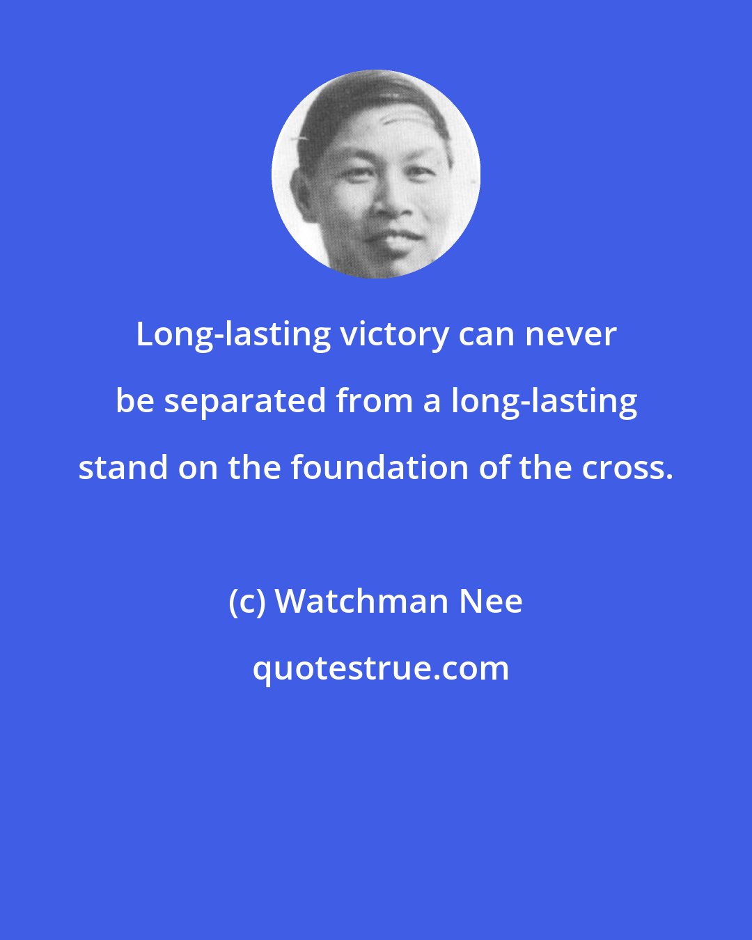 Watchman Nee: Long-lasting victory can never be separated from a long-lasting stand on the foundation of the cross.