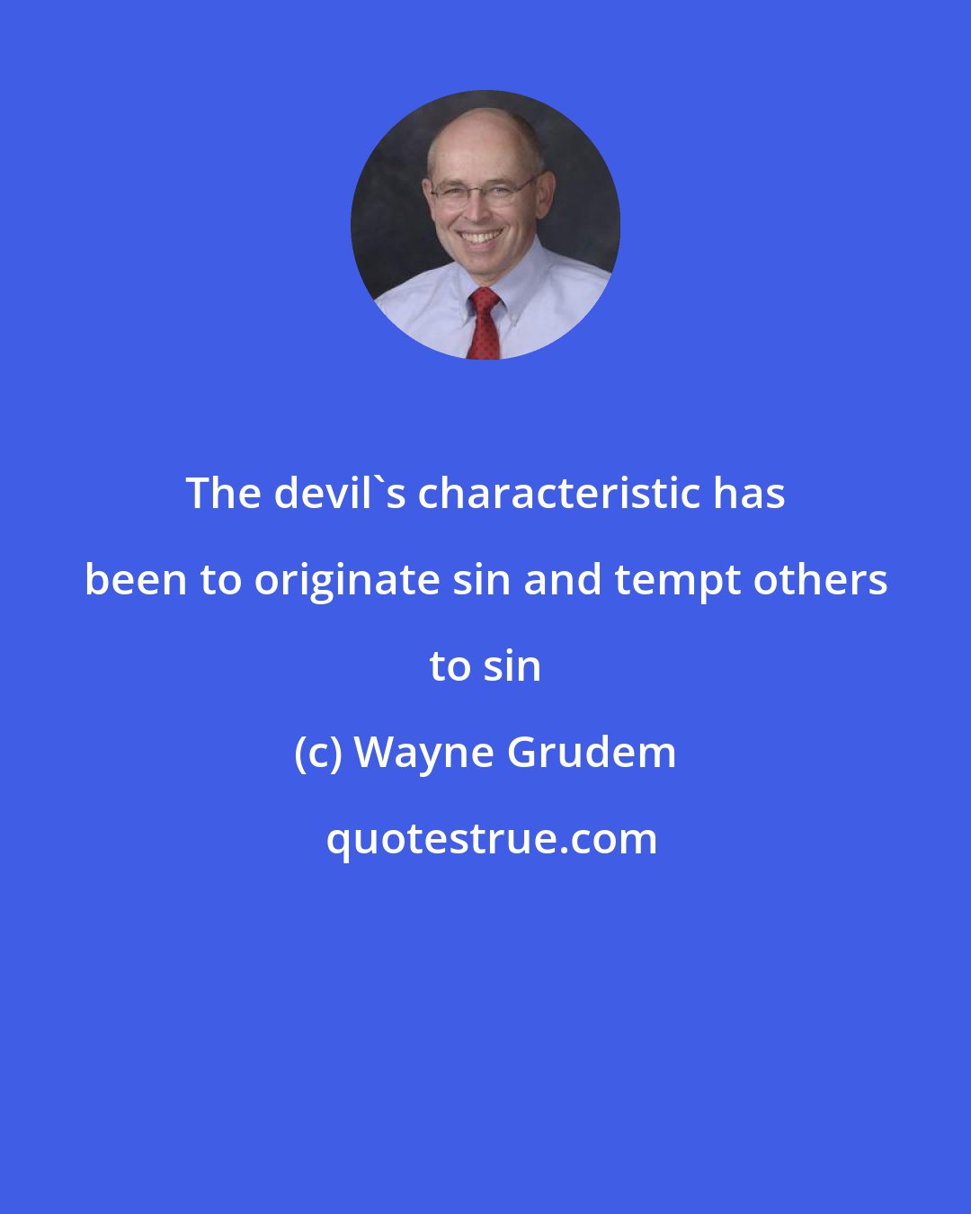 Wayne Grudem: The devil's characteristic has been to originate sin and tempt others to sin