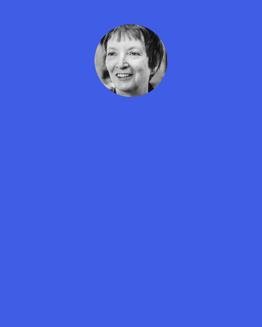 Madeleine L'Engle: I share Einstein's affirmation that anyone who is not lost in rapturous awe at the power and glory of the mind behind the universe "is as good as a burnt out candle."