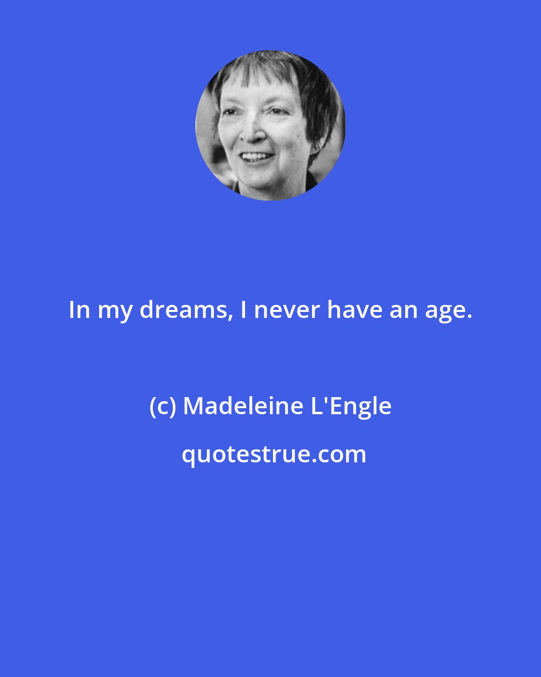 Madeleine L'Engle: In my dreams, I never have an age.