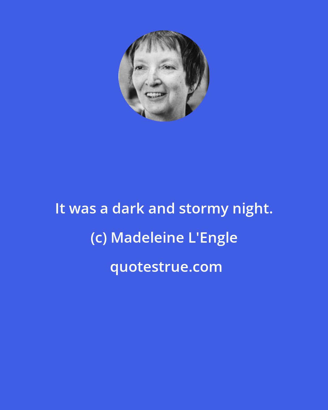 Madeleine L'Engle: It was a dark and stormy night.