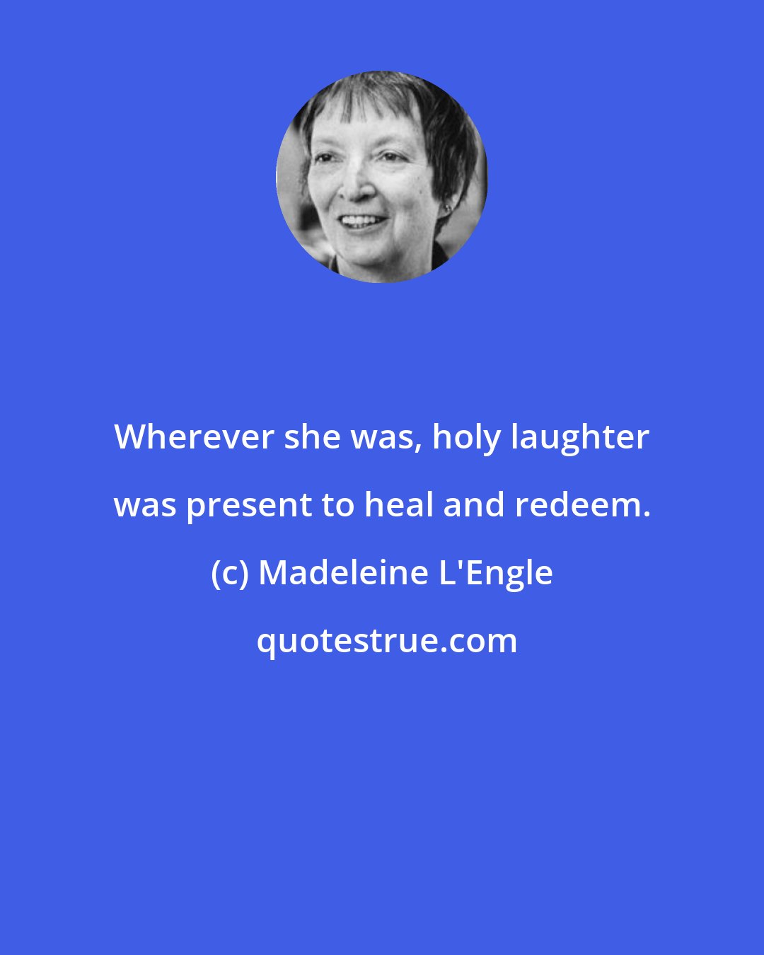 Madeleine L'Engle: Wherever she was, holy laughter was present to heal and redeem.