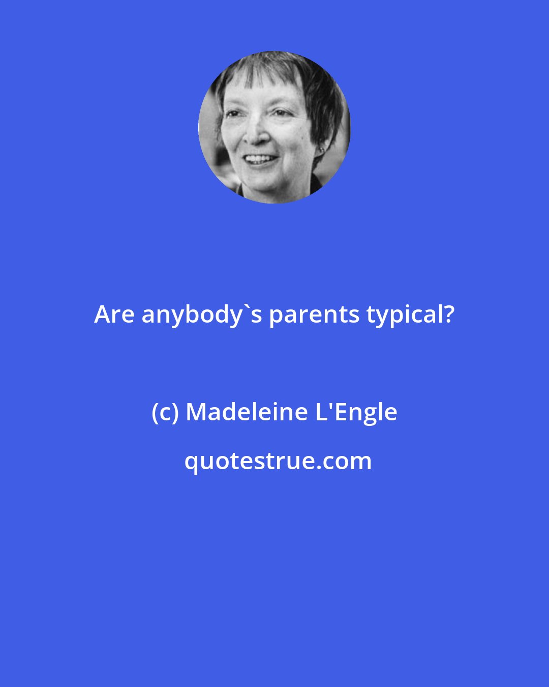 Madeleine L'Engle: Are anybody's parents typical?