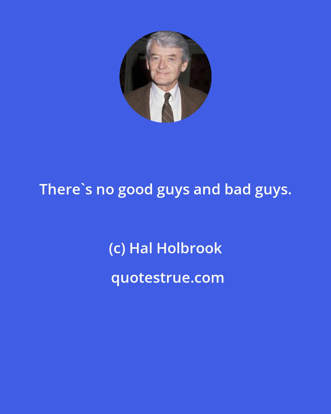 Hal Holbrook: There's no good guys and bad guys.
