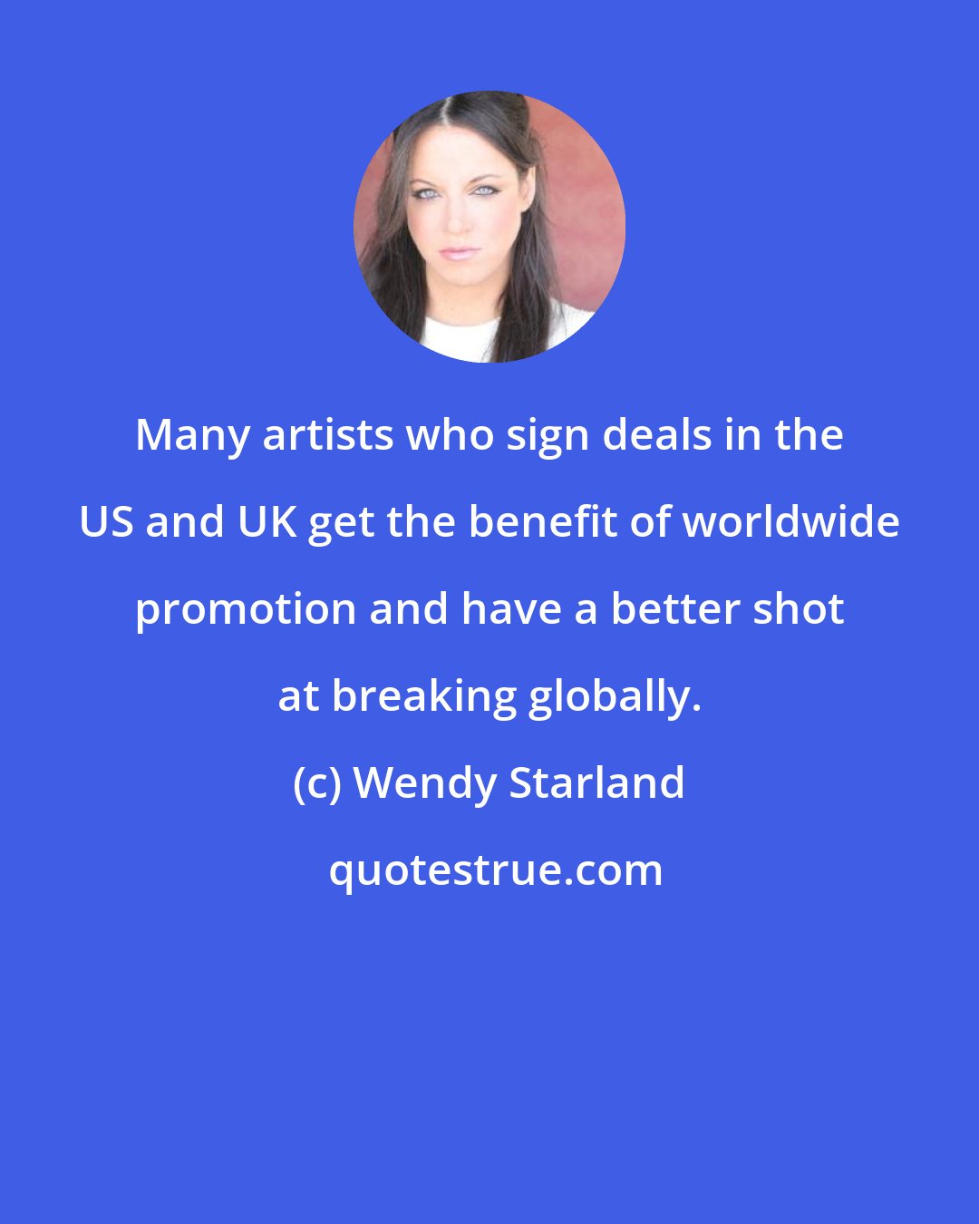 Wendy Starland: Many artists who sign deals in the US and UK get the benefit of worldwide promotion and have a better shot at breaking globally.