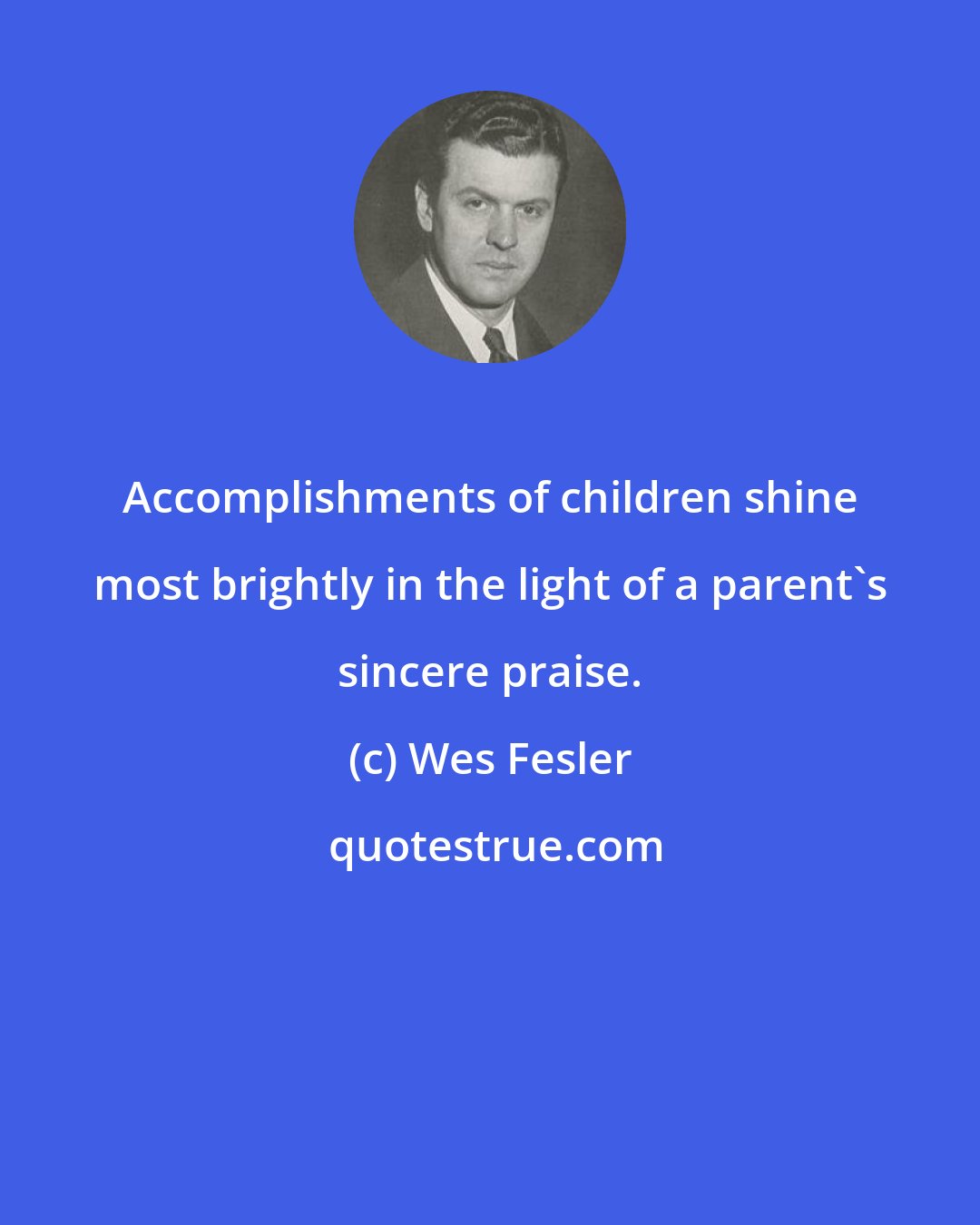 Wes Fesler: Accomplishments of children shine most brightly in the light of a parent's sincere praise.