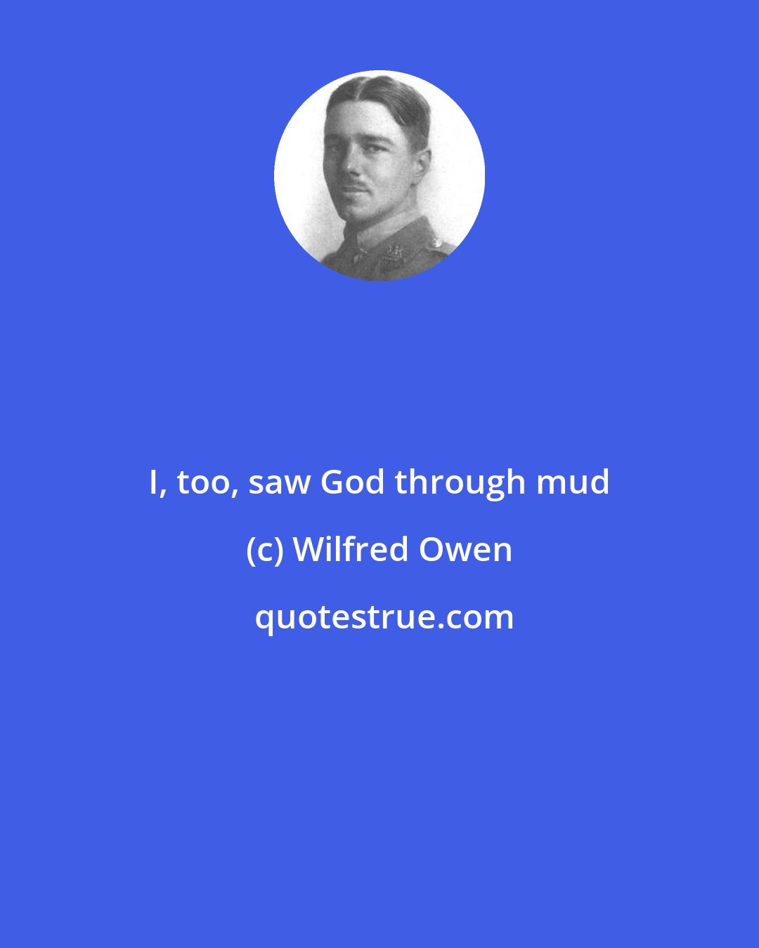 Wilfred Owen: I, too, saw God through mud