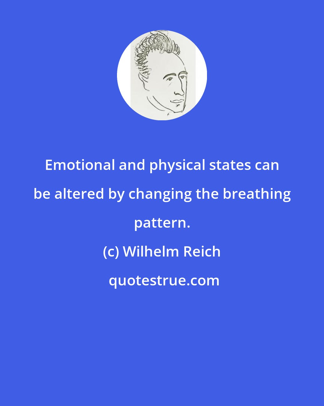 Wilhelm Reich: Emotional and physical states can be altered by changing the breathing pattern.