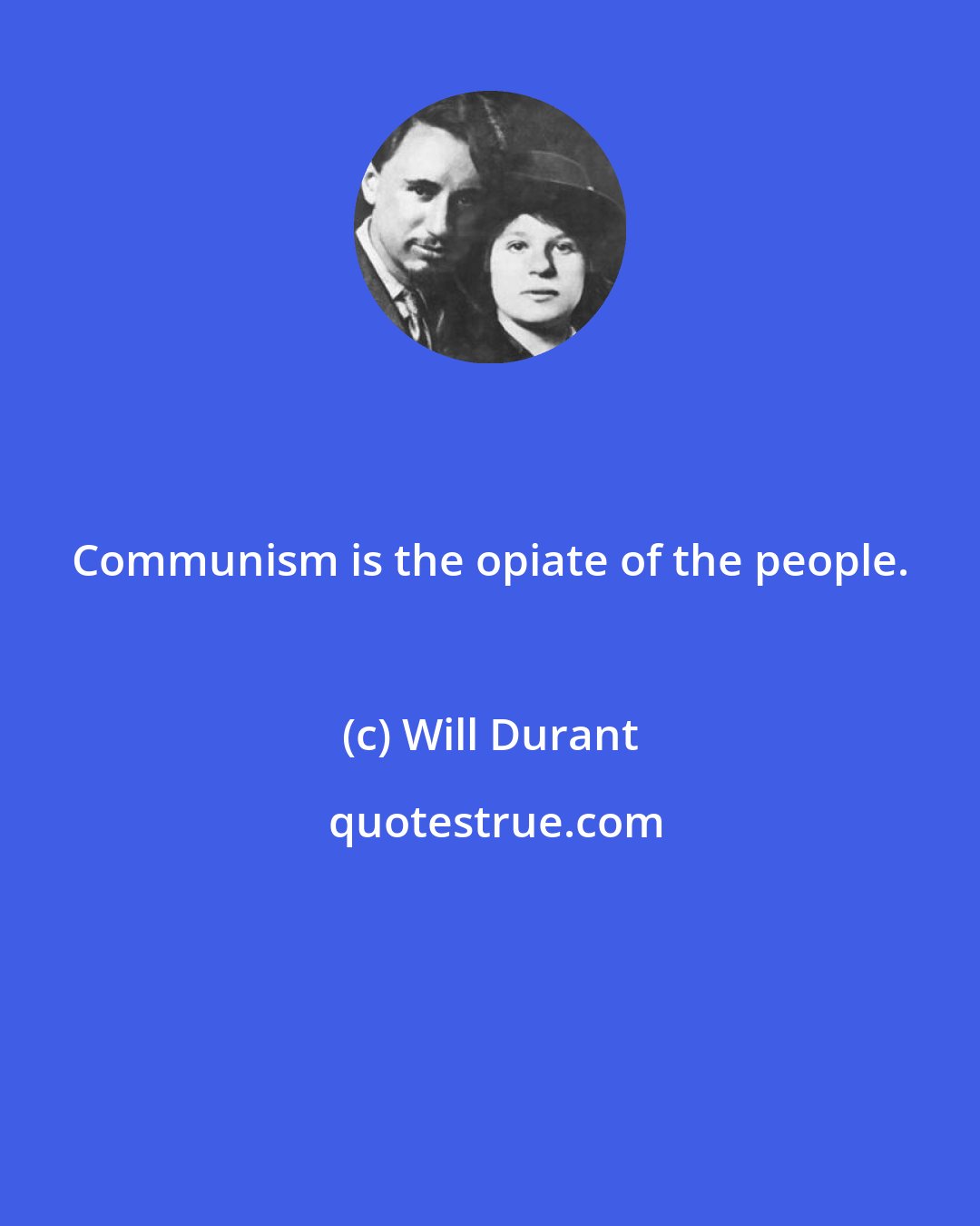 Will Durant: Communism is the opiate of the people.