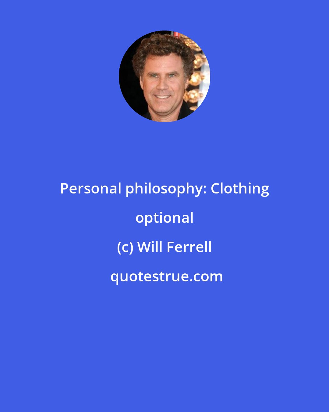 Will Ferrell: Personal philosophy: Clothing optional