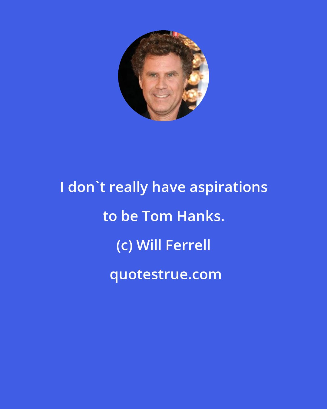 Will Ferrell: I don't really have aspirations to be Tom Hanks.