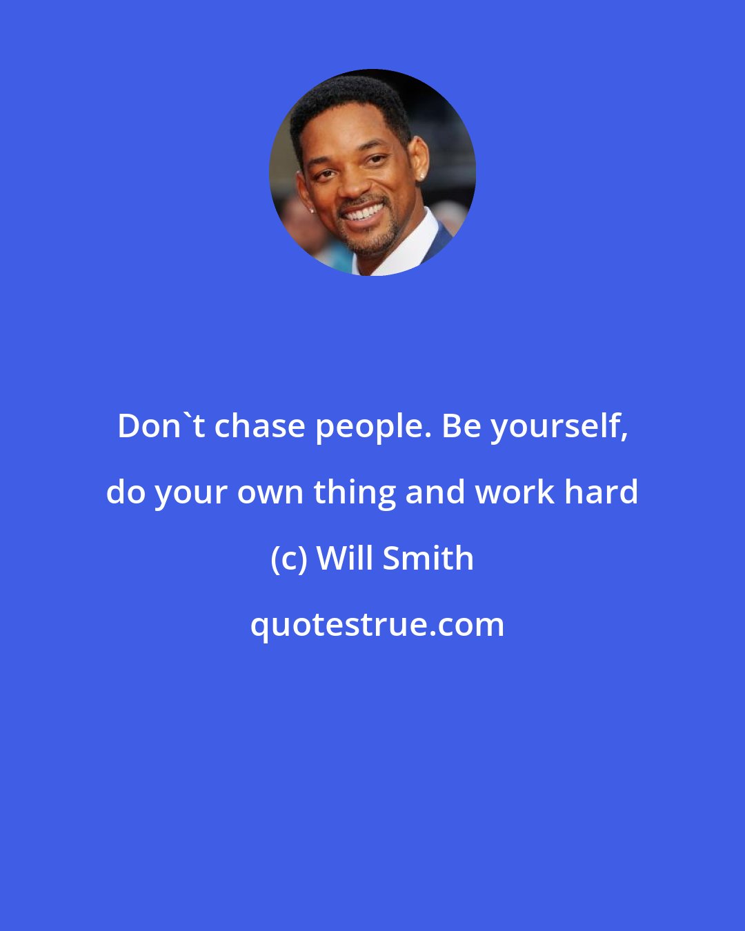 Will Smith: Don't chase people. Be yourself, do your own thing and work hard