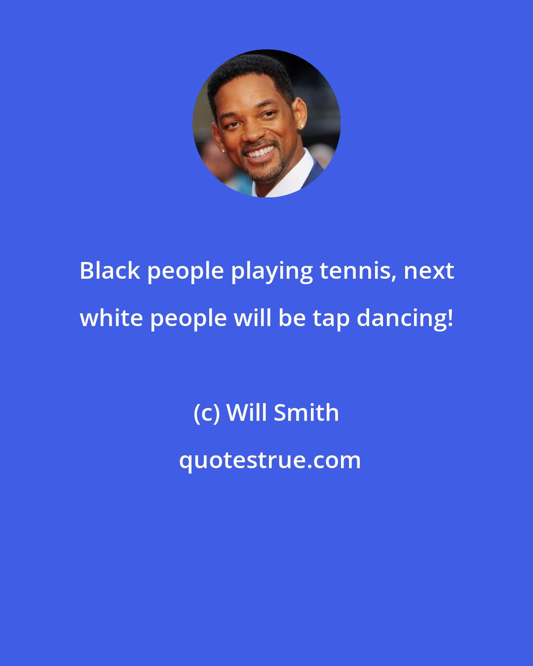 Will Smith: Black people playing tennis, next white people will be tap dancing!