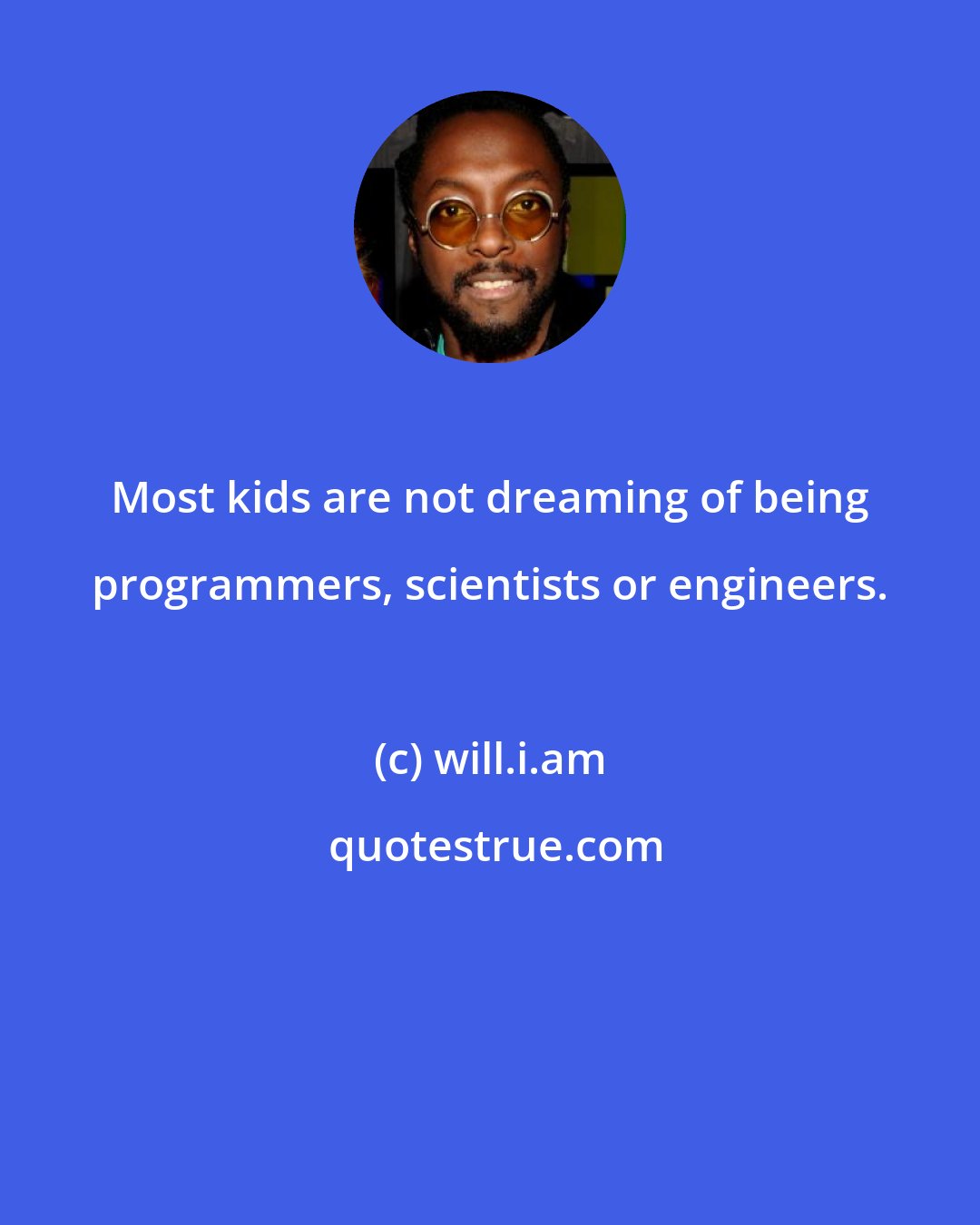 will.i.am: Most kids are not dreaming of being programmers, scientists or engineers.
