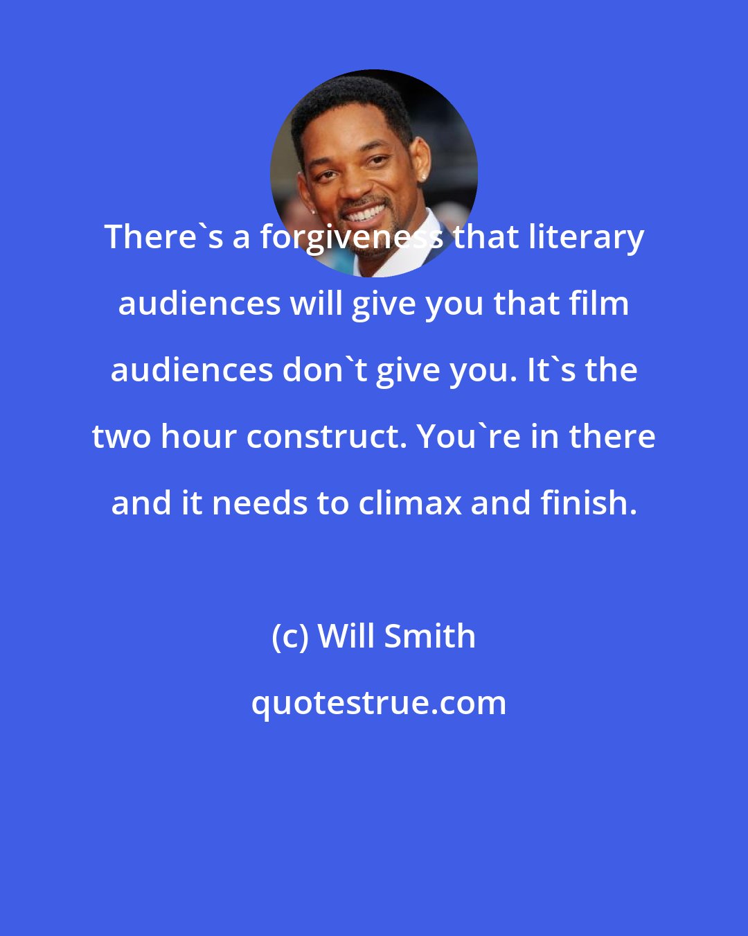 Will Smith: There's a forgiveness that literary audiences will give you that film audiences don't give you. It's the two hour construct. You're in there and it needs to climax and finish.
