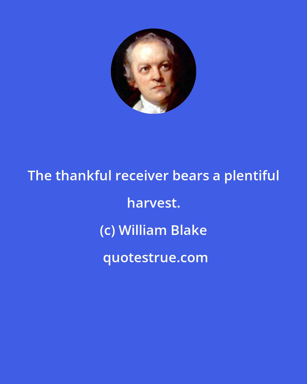 William Blake: The thankful receiver bears a plentiful harvest.