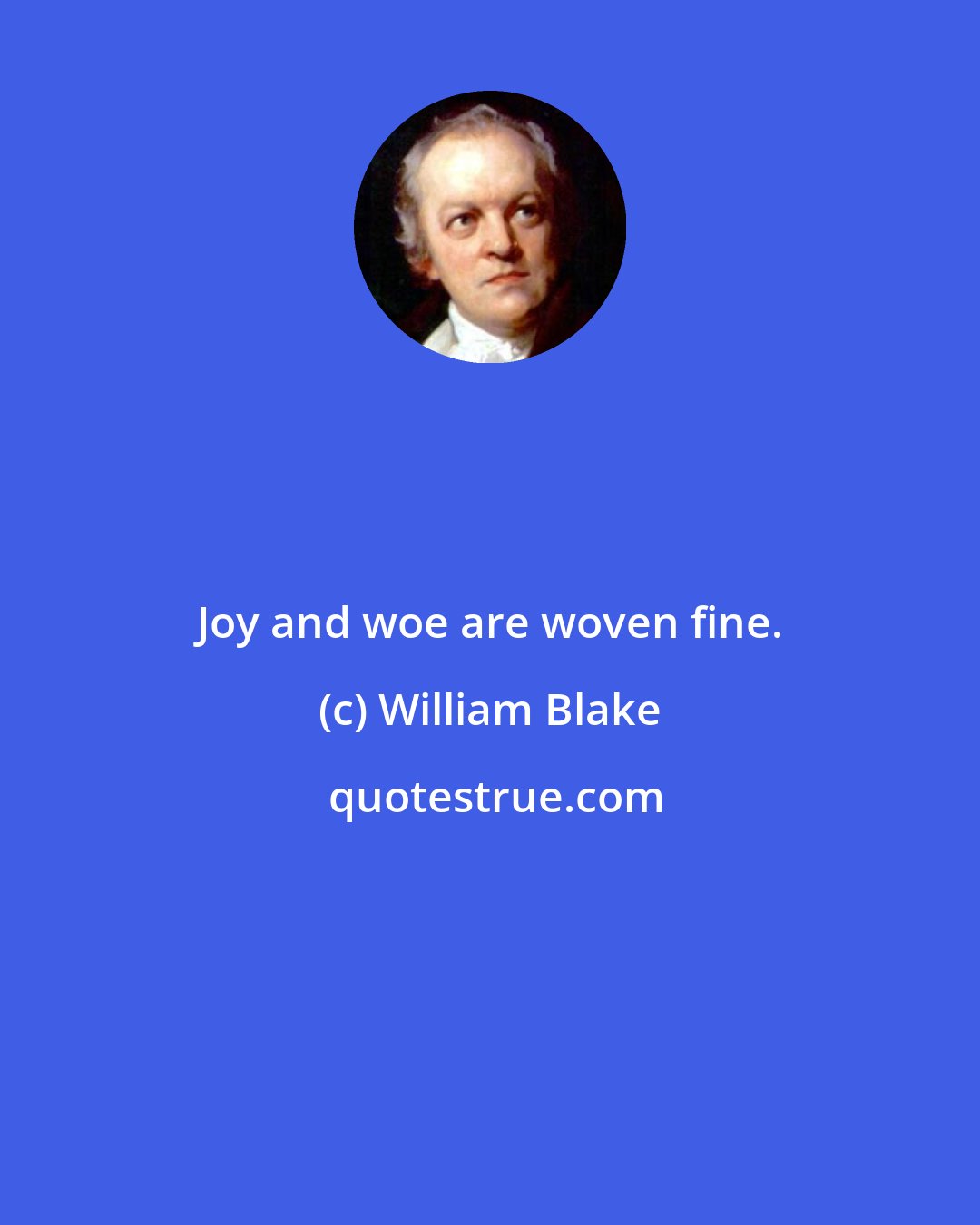 William Blake: Joy and woe are woven fine.